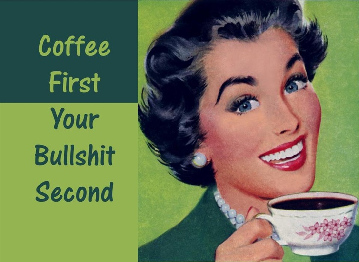 coffee first your bullshit later